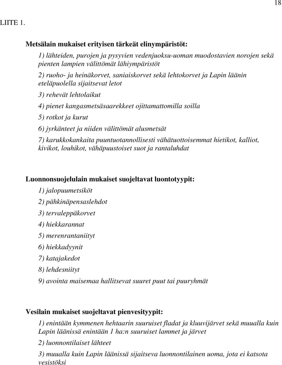 saniaiskorvet sekä lehtokorvet ja Lapin läänin eteläpuolella sijaitsevat letot 3) rehevät lehtolaikut 4) pienet kangasmetsäsaarekkeet ojittamattomilla soilla 5) rotkot ja kurut 6) jyrkänteet ja