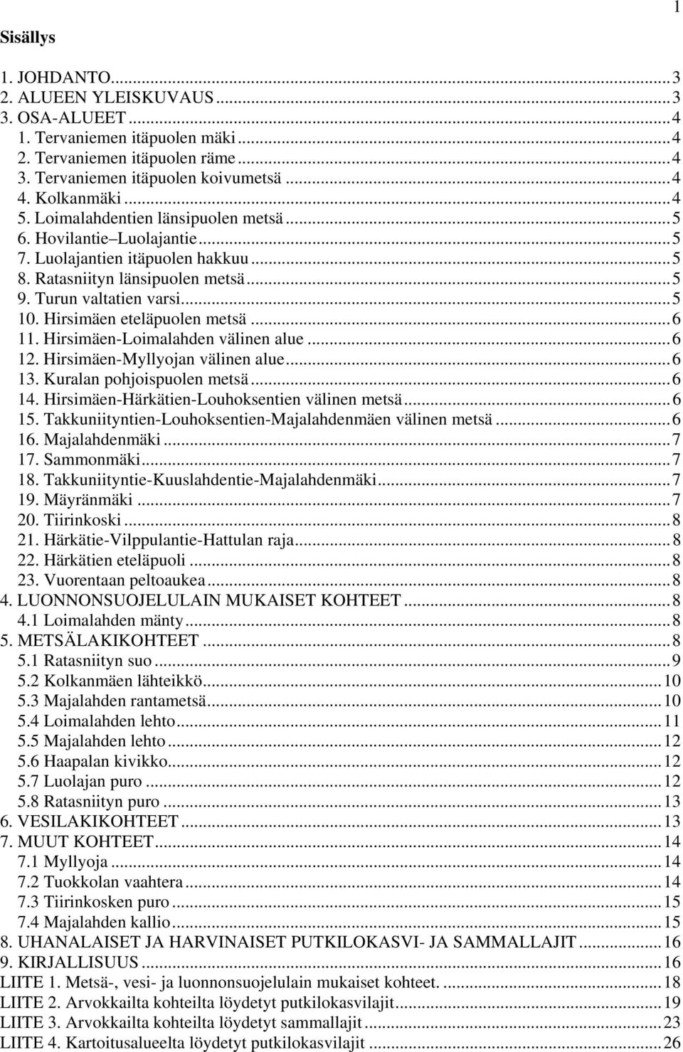 Hirsimäen eteläpuolen metsä...6. Hirsimäen-Loimalahden välinen alue...6 2. Hirsimäen-Myllyojan välinen alue...6 3. Kuralan pohjoispuolen metsä...6 4. Hirsimäen-Härkätien-Louhoksentien välinen metsä.