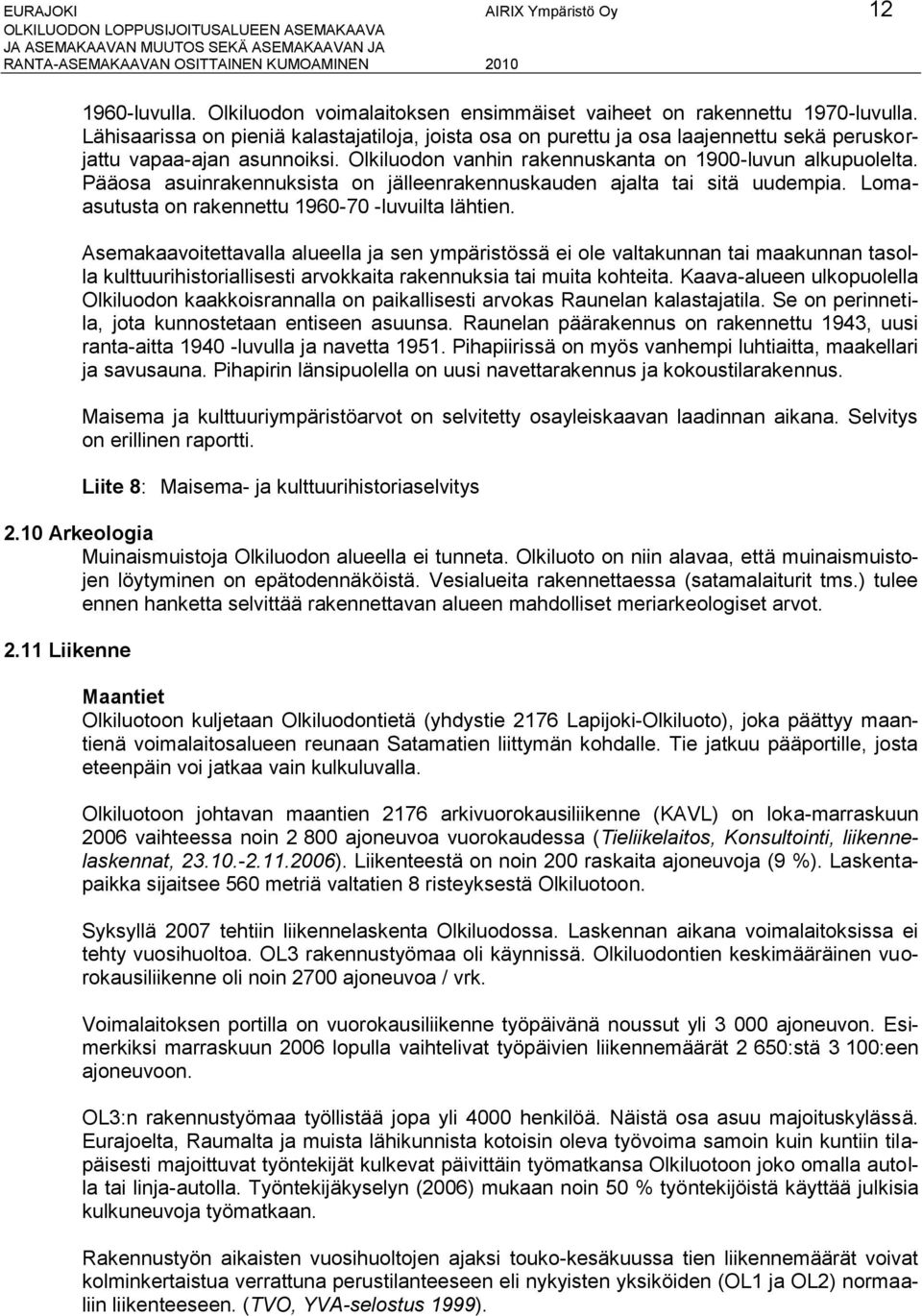 Pääosa asuinrakennuksista on jälleenrakennuskauden ajalta tai sitä uudempia. Lomaasutusta on rakennettu 196-7 -luvuilta lähtien.