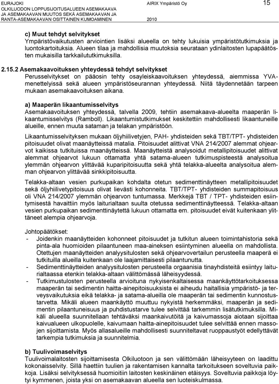 2 Asemakaavoituksen yhteydessä tehdyt selvitykset Perusselvitykset on pääosin tehty osayleiskaavoituksen yhteydessä, aiemmissa YVAmenettelyissä sekä alueen ympäristöseurannan yhteydessä.