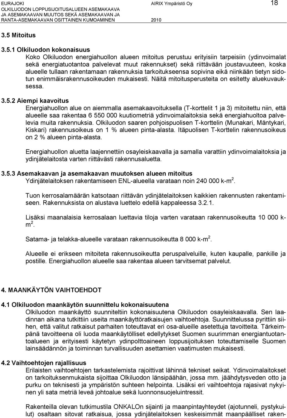 koska alueelle tullaan rakentamaan rakennuksia tkoitukseensa sopivina eikä niinkään tietyn sidotun enimmäisrakennusoikeuden mukaisesti. Näitä mitoitusperusteita on esitetty aluekuvauksessa. 3.