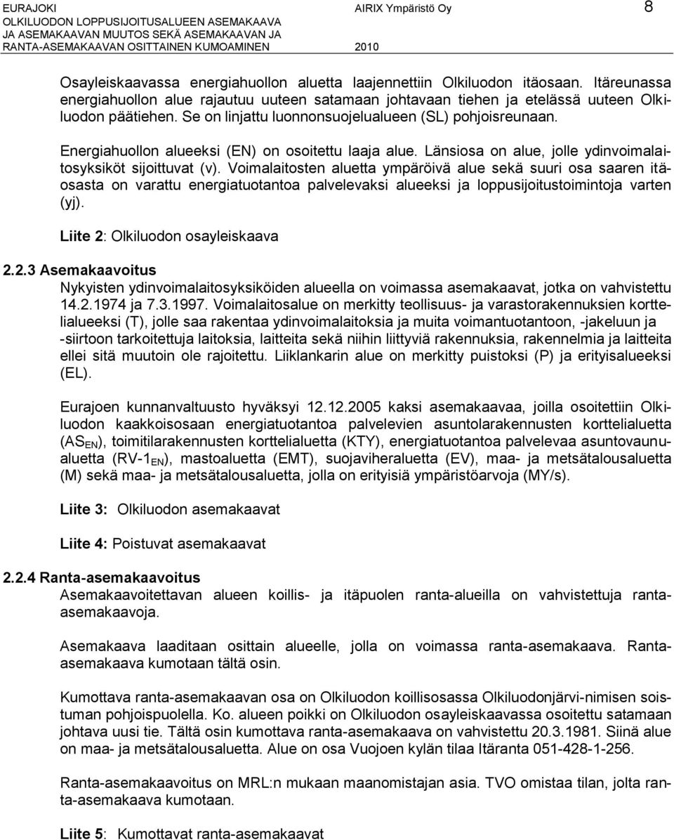 Energiahuollon alueeksi (EN) on osoitettu laaja alue. Länsiosa on alue, jolle ydinvoimalaitosyksiköt sijoittuvat (v).