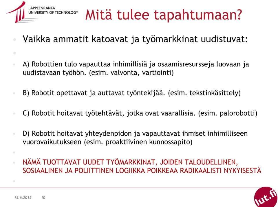 valvonta, vartiointi) B) Robotit opettavat ja auttavat työntekijää. (esim. tekstinkäsittely) C) Robotit hoitavat työtehtävät, jotka ovat vaarallisia.