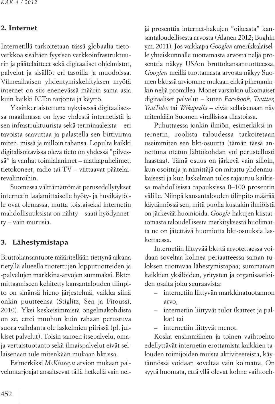 muodoissa. Viimeaikaisen yhdentymiskehityksen myötä internet on siis enenevässä määrin sama asia kuin kaikki ICT:n tarjonta ja käyttö.