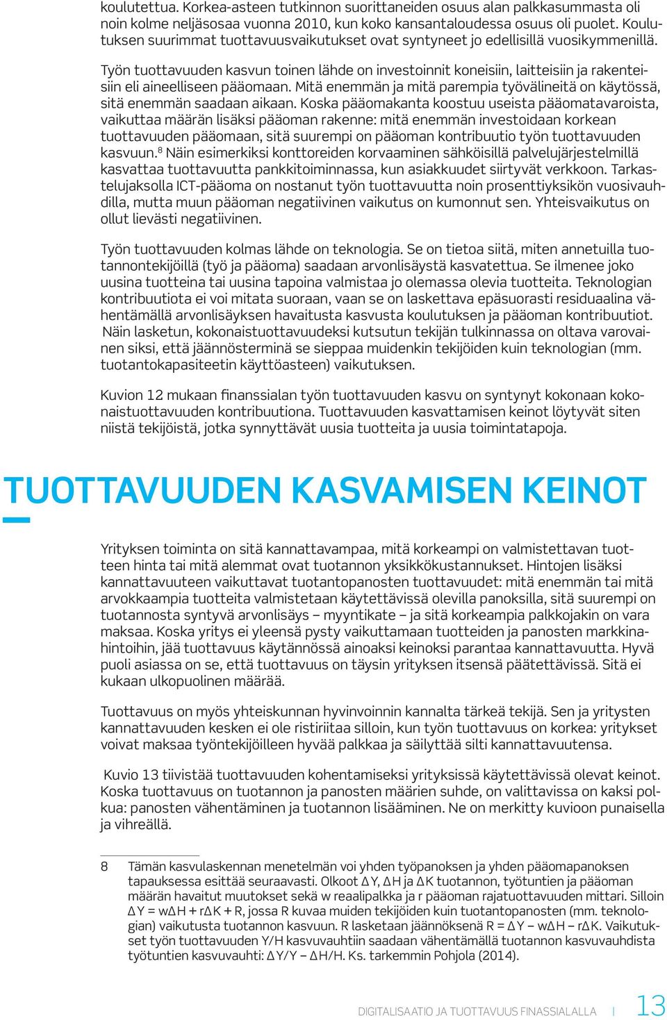 Työn tuottavuuden kasvun toinen lähde on investoinnit koneisiin, laitteisiin ja rakenteisiin eli aineelliseen pääomaan.