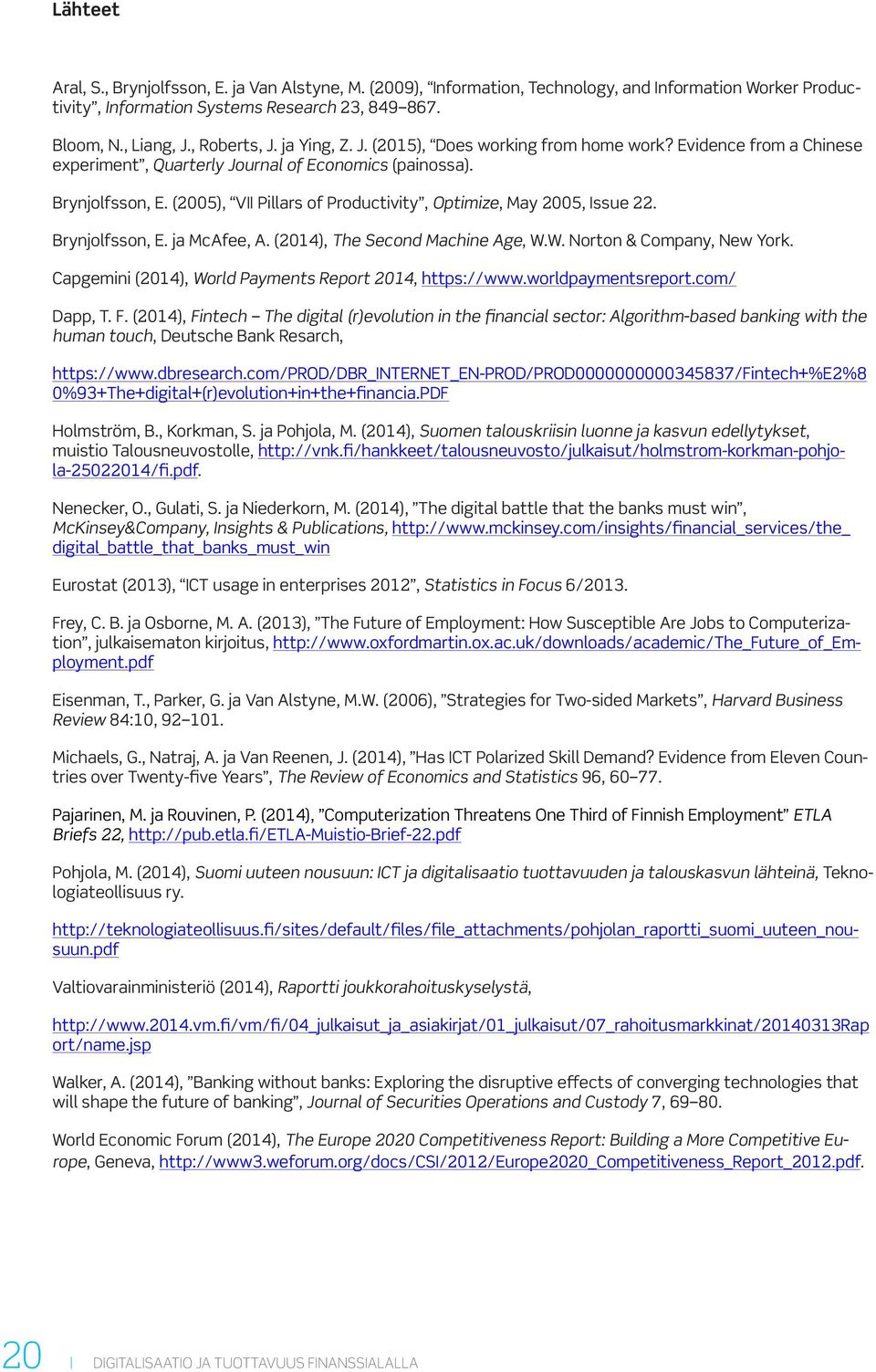 (2005), VII Pillars of Productivity, Optimize, May 2005, Issue 22. Brynjolfsson, E. ja McAfee, A. (2014), The Second Machine Age, W.W. Norton & Company, New York.