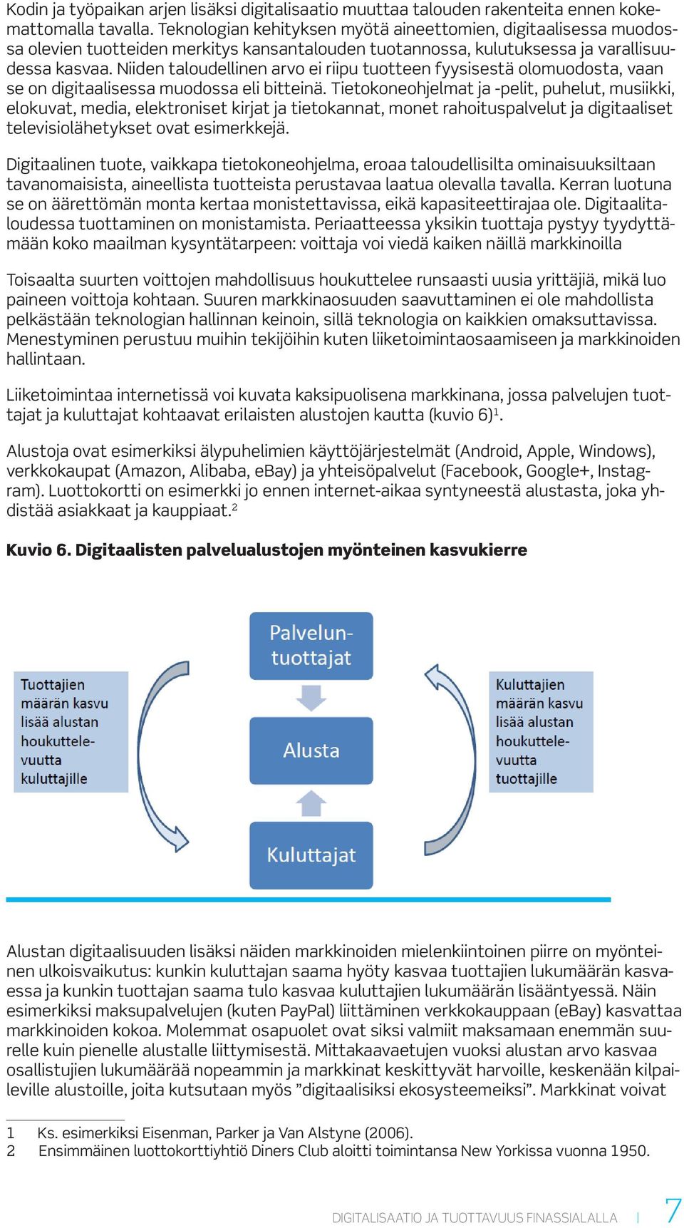 Niiden taloudellinen arvo ei riipu tuotteen fyysisestä olomuodosta, vaan se on digitaalisessa muodossa eli bitteinä.