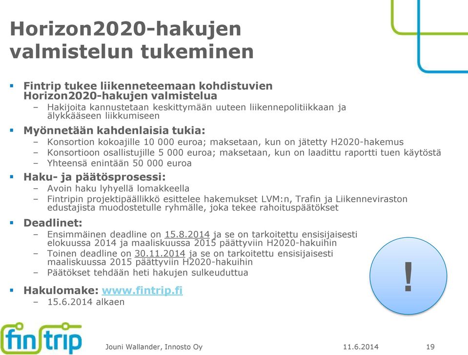 tuen käytöstä Yhteensä enintään 50 000 euroa Haku- ja päätösprosessi: Avoin haku lyhyellä lomakkeella Fintripin projektipäällikkö esittelee hakemukset LVM:n, Trafin ja Liikenneviraston edustajista