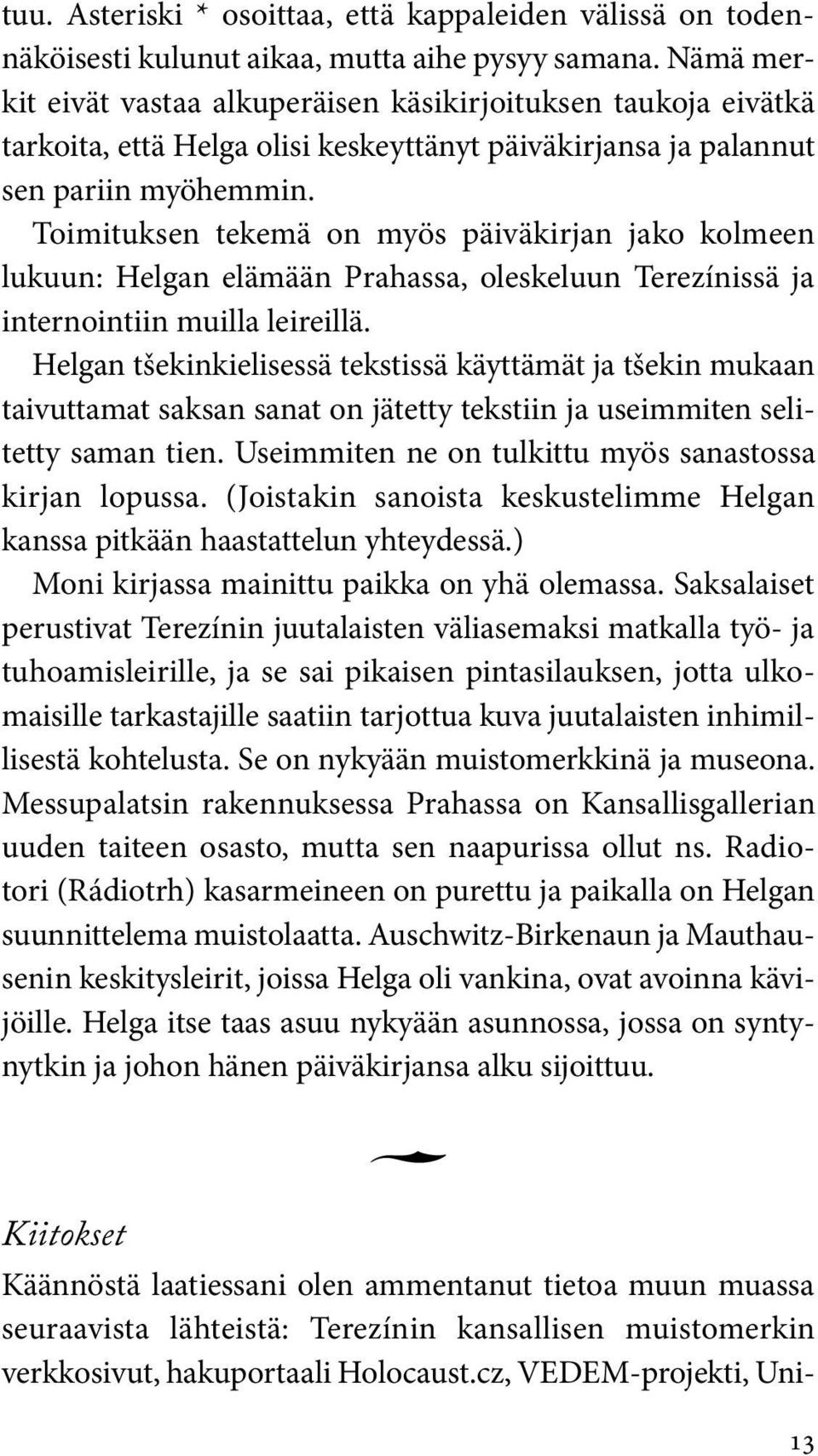 Toimituksen tekemä on myös päiväkirjan jako kolmeen lukuun: Helgan elämään Prahassa, oleskeluun Terezínissä ja internointiin muilla leireillä.