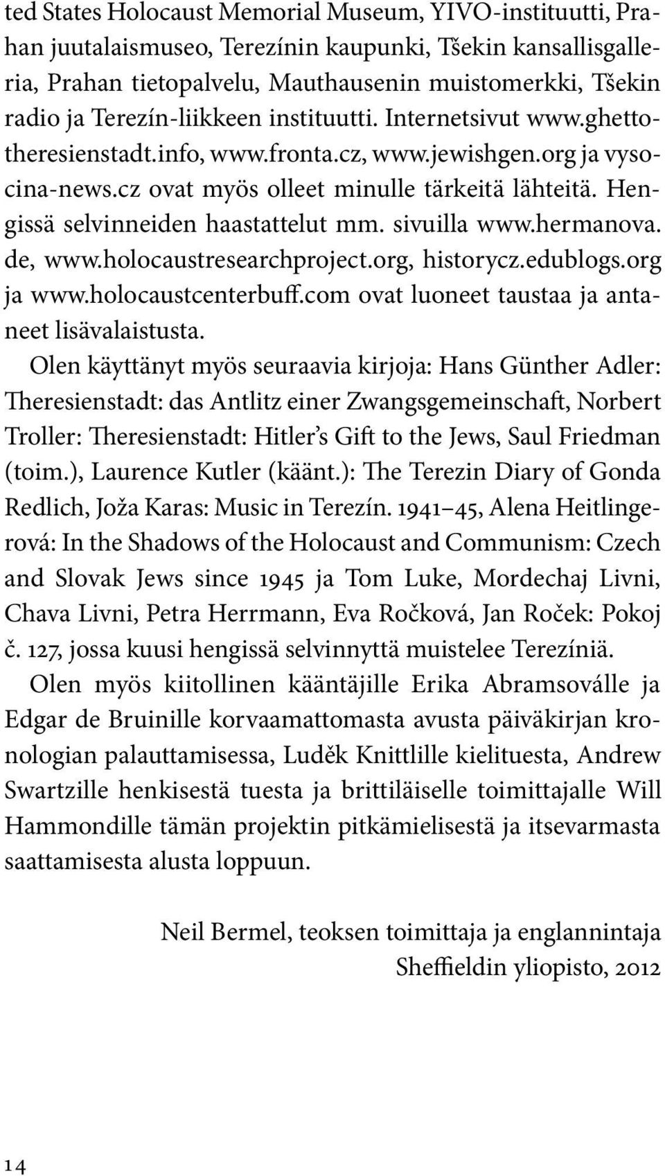 Hengissä selvinneiden haastattelut mm. sivuilla www.hermanova. de, www.holocaustresearchproject.org, historycz.edublogs.org ja www.holocaustcenterbuff.