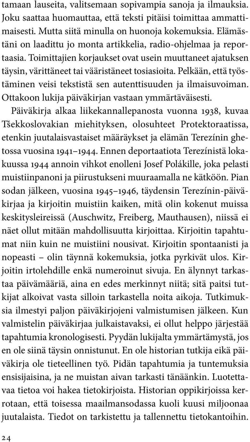 Pelkään, että työstäminen veisi tekstistä sen autenttisuuden ja ilmaisuvoiman. Ottakoon lukija päiväkirjan vastaan ymmärtäväisesti.