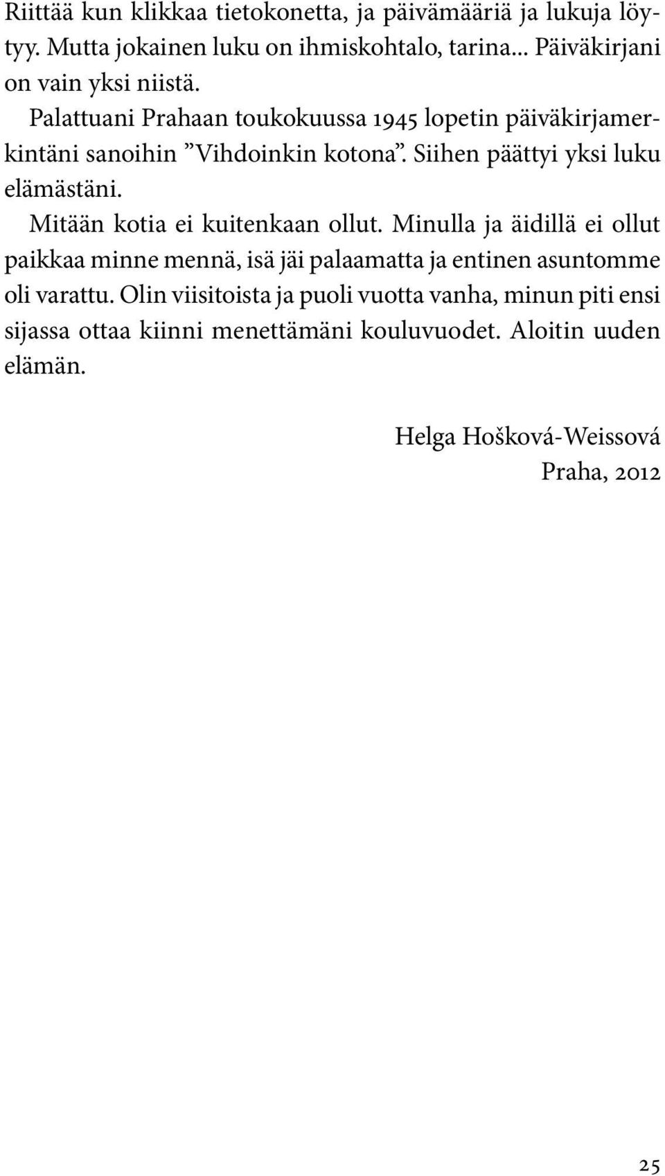 Siihen päättyi yksi luku elämästäni. Mitään kotia ei kuitenkaan ollut.