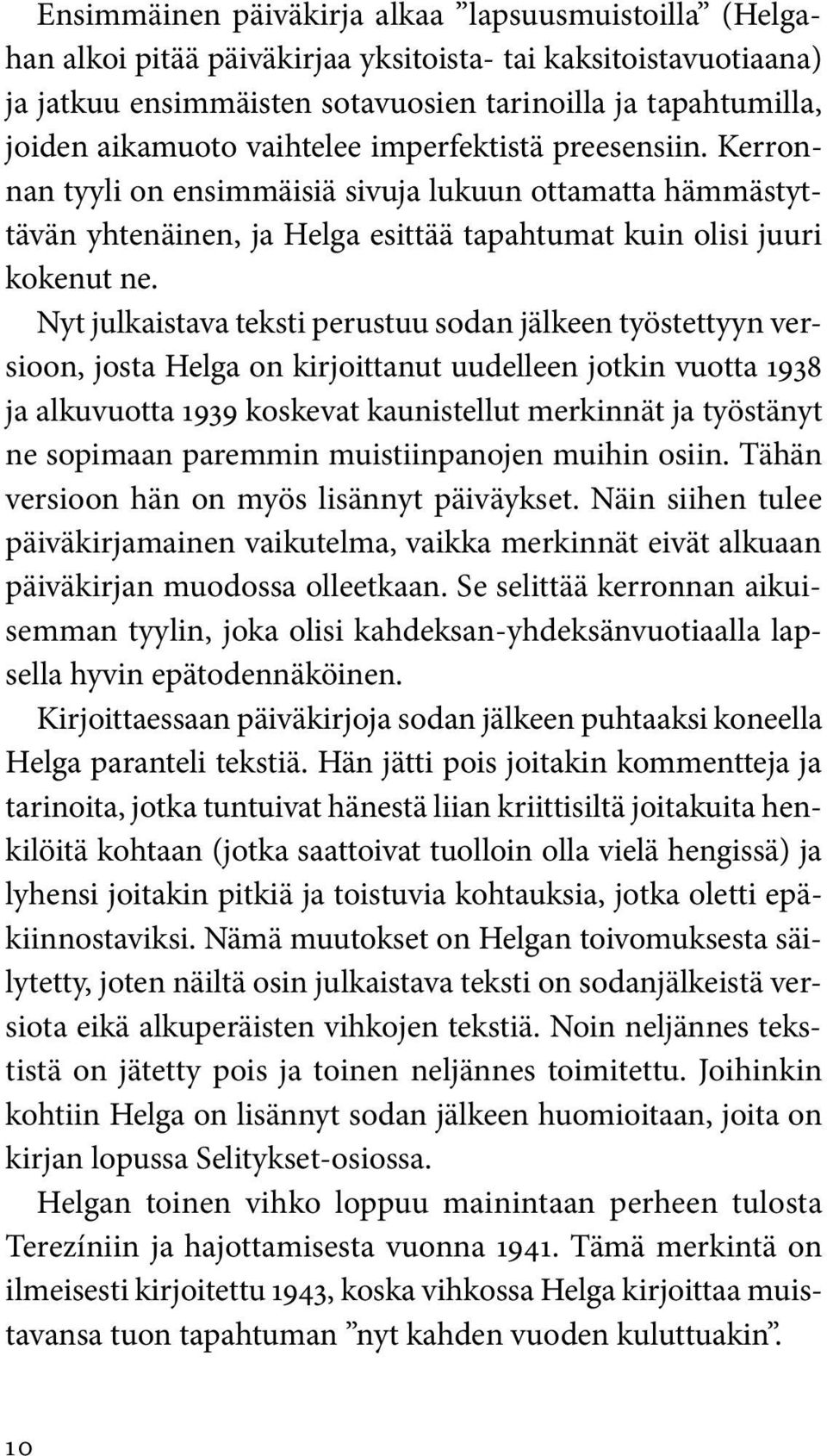 Nyt julkaistava teksti perustuu sodan jälkeen työstettyyn versioon, josta Helga on kirjoittanut uudelleen jotkin vuotta 1938 ja alkuvuotta 1939 koskevat kaunistellut merkinnät ja työstänyt ne