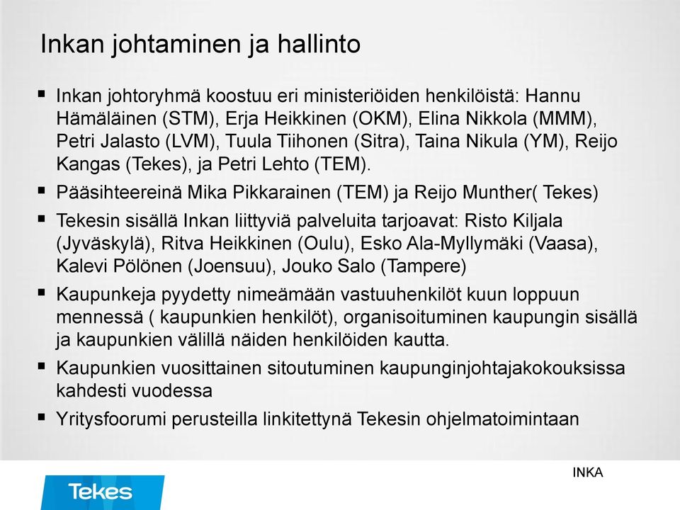 Pääsihteereinä Mika Pikkarainen (TEM) ja Reijo Munther( Tekes) Tekesin sisällä Inkan liittyviä palveluita tarjoavat: Risto Kiljala (Jyväskylä), Ritva Heikkinen (Oulu), Esko Ala-Myllymäki (Vaasa),