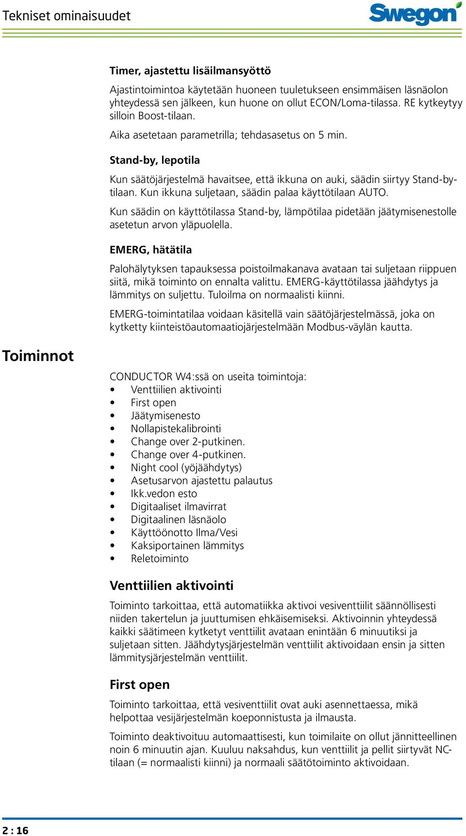 Kun ikkuna suljetaan, säädin palaa käyttötilaan AUTO. Kun säädin on käyttötilassa Stand-by, lämpötilaa pidetään jäätymisenestolle asetetun arvon yläpuolella.