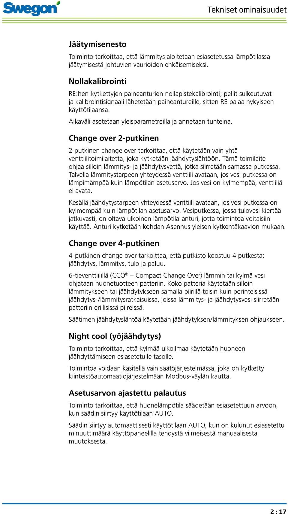 Aikaväli asetetaan yleisparametreilla ja annetaan tunteina. Change over 2-putkinen 2-putkinen change over tarkoittaa, että käytetään vain yhtä venttiilitoimilaitetta, joka kytketään jäähdytyslähtöön.