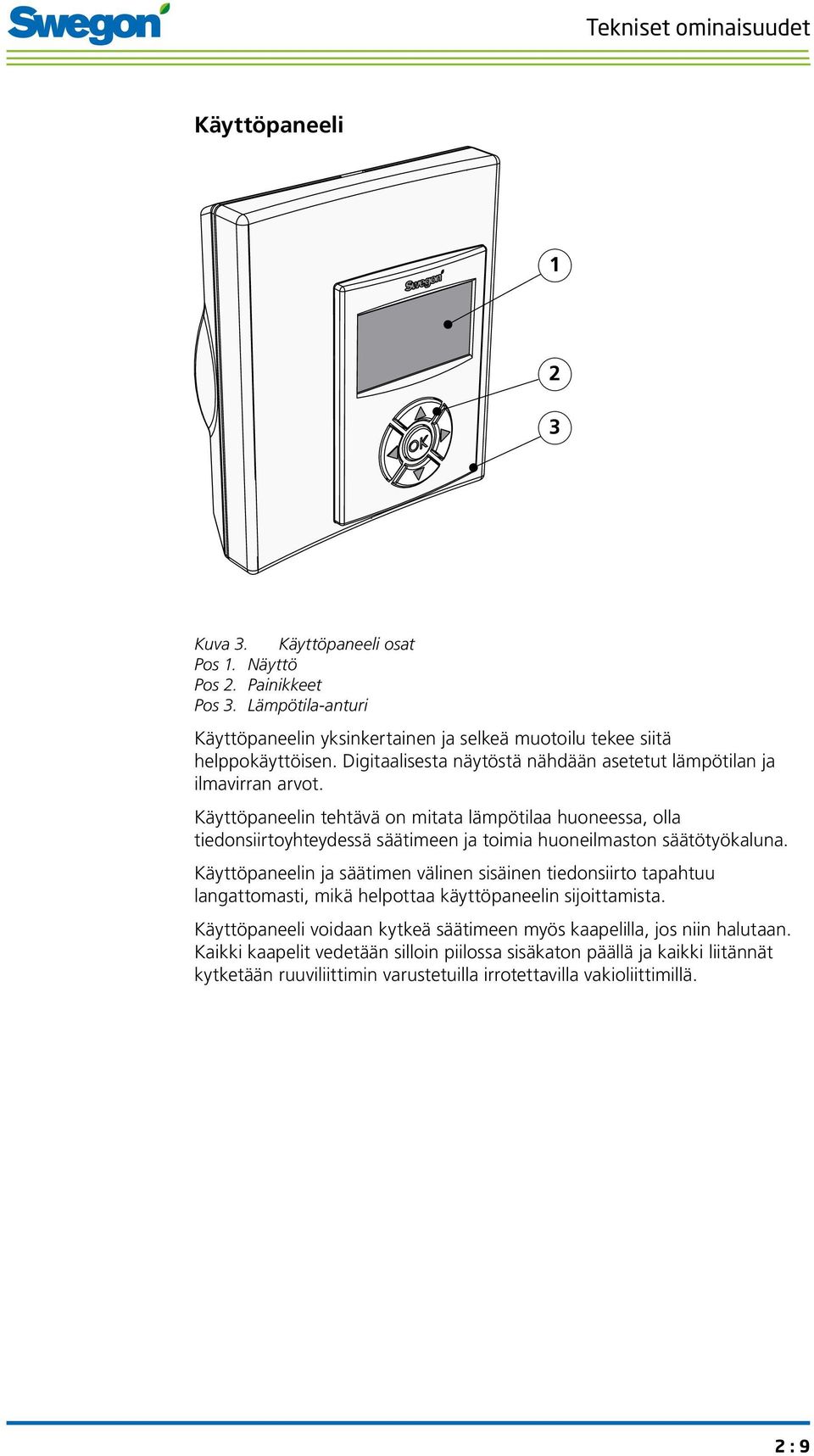 Käyttöpaneelin tehtävä on mitata lämpötilaa huoneessa, olla tiedonsiirtoyhteydessä säätimeen ja toimia huoneilmaston säätötyökaluna.