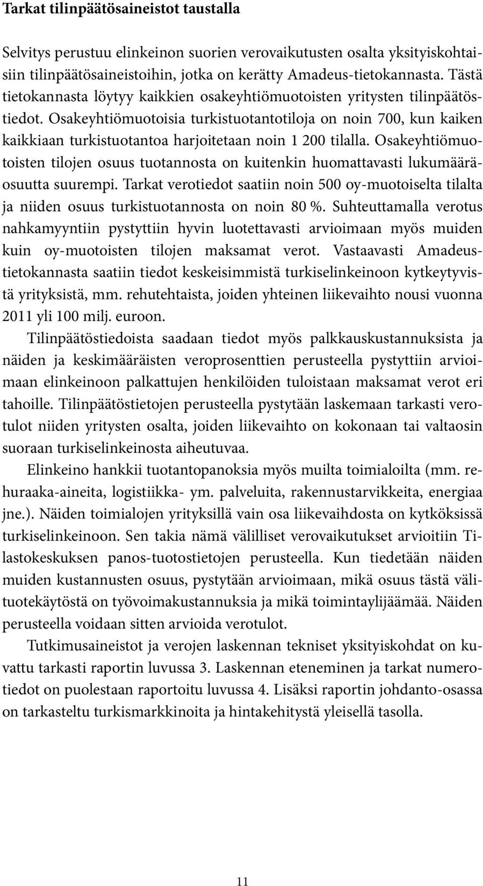 Osakeyhtiömuotoisia turkistuotantotiloja on noin 700, kun kaiken kaikkiaan turkistuotantoa harjoitetaan noin 1 200 tilalla.