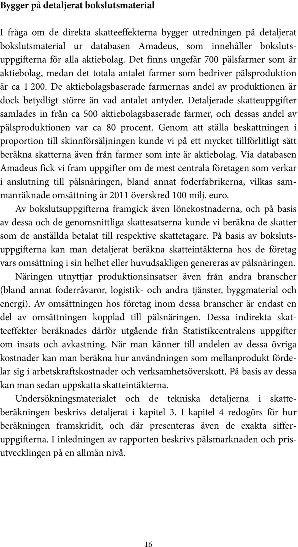 De aktiebolagsbaserade farmernas andel av produktionen är dock betydligt större än vad antalet antyder.