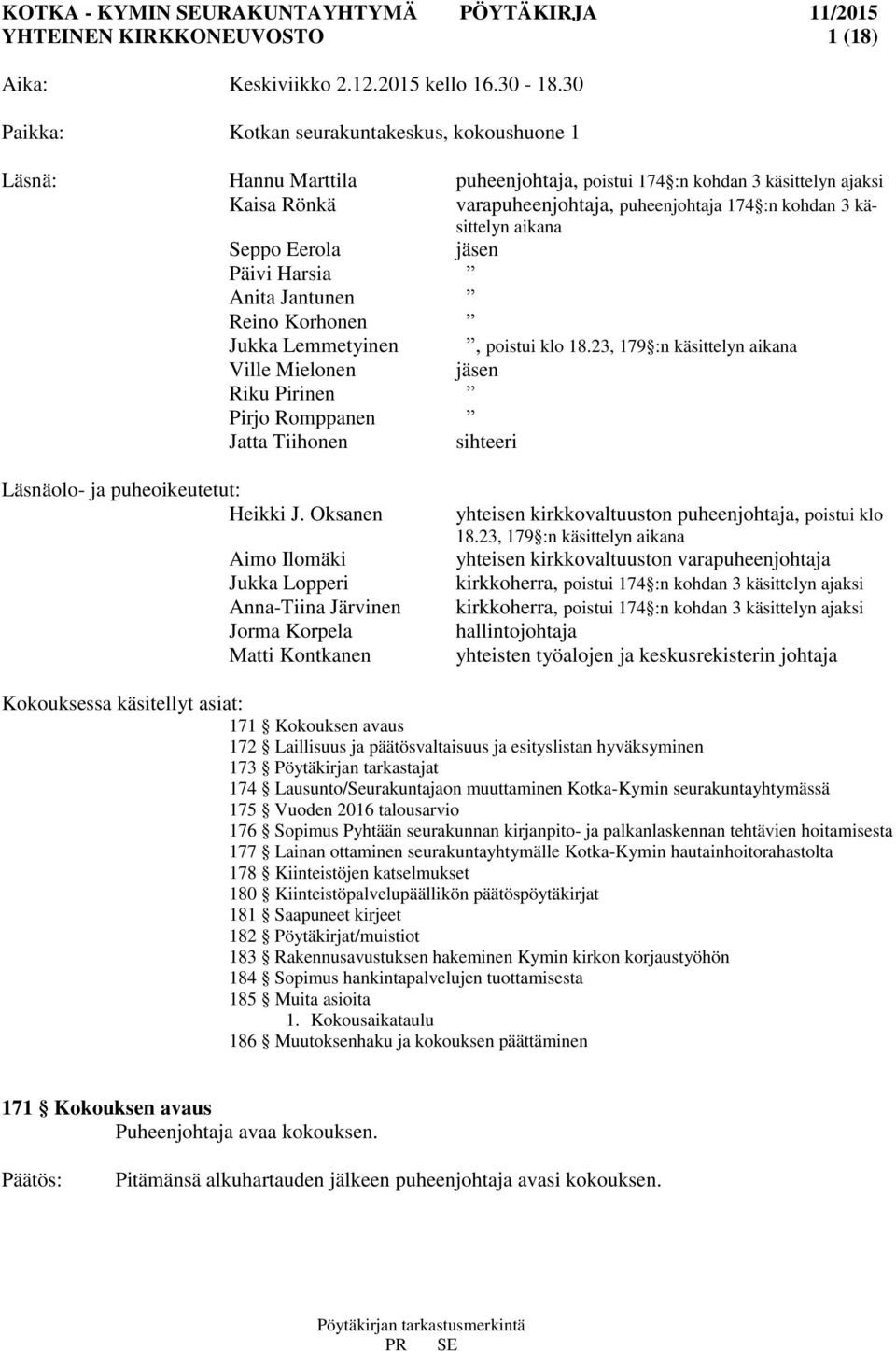 käsittelyn aikana Seppo Eerola jäsen Päivi Harsia Anita Jantunen Reino Korhonen Jukka Lemmetyinen, poistui klo 18.