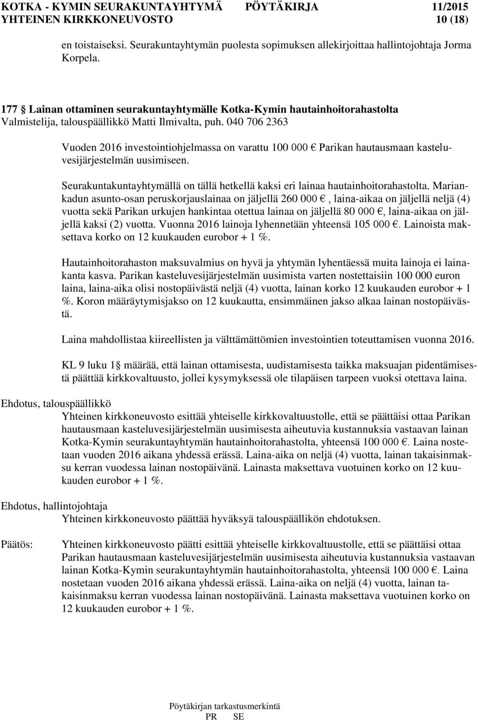 040 706 2363 Vuoden 2016 investointiohjelmassa on varattu 100 000 Parikan hautausmaan kasteluvesijärjestelmän uusimiseen.