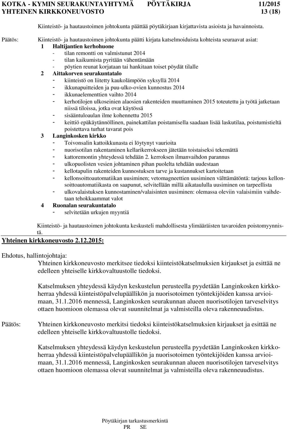 vähentämään - pöytien reunat korjataan tai hankitaan toiset pöydät tilalle 2 Aittakorven seurakuntatalo - kiinteistö on liitetty kaukolämpöön syksyllä 2014 - ikkunapuitteiden ja puu-ulko-ovien