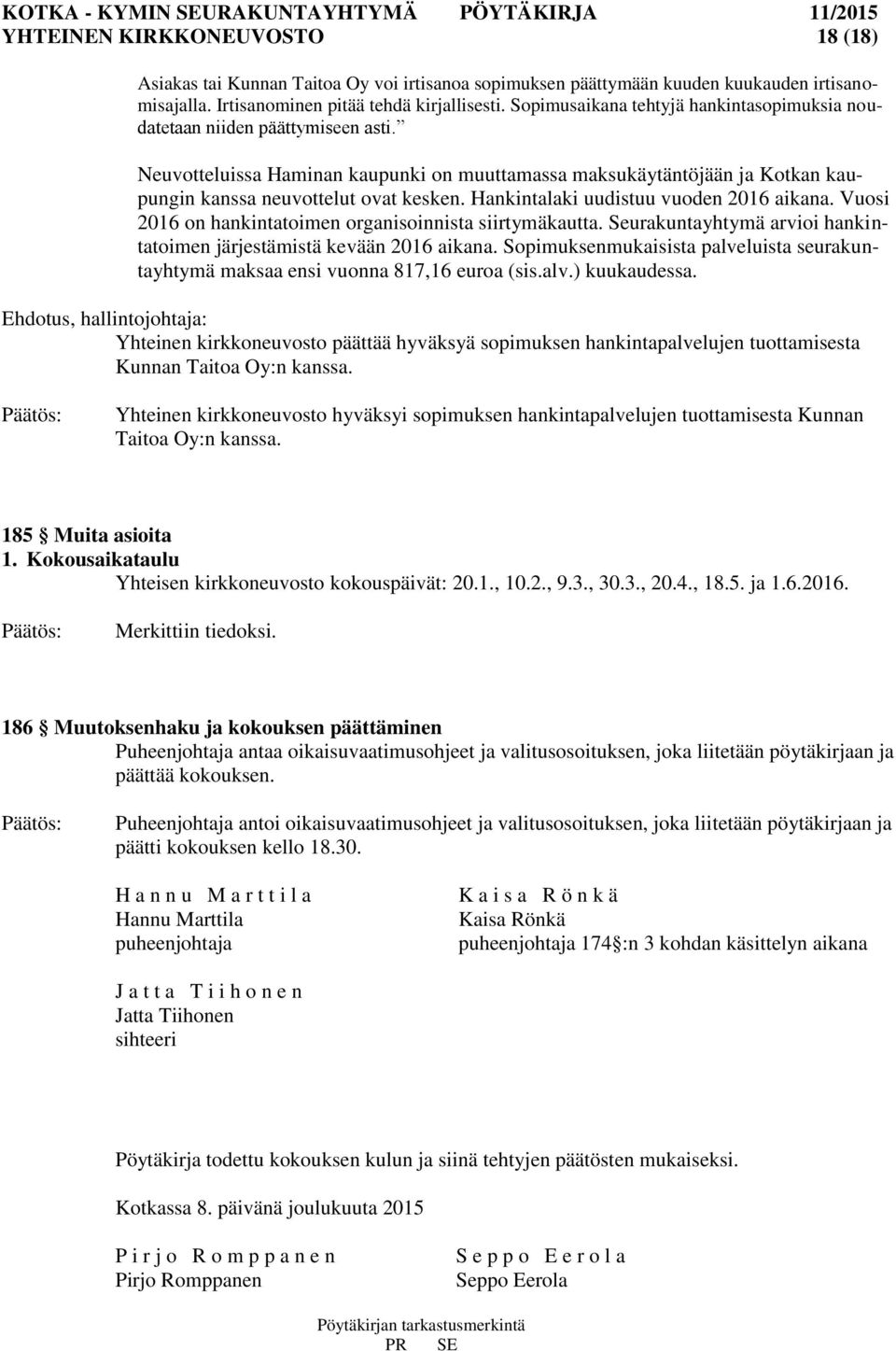 Hankintalaki uudistuu vuoden 2016 aikana. Vuosi 2016 on hankintatoimen organisoinnista siirtymäkautta. Seurakuntayhtymä arvioi hankintatoimen järjestämistä kevään 2016 aikana.