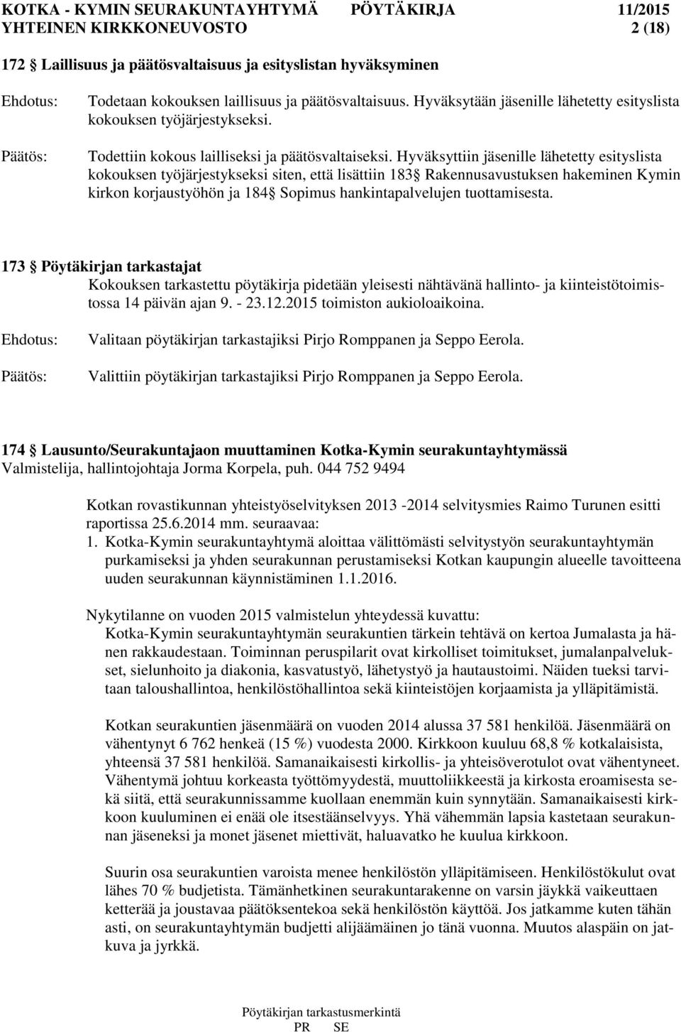 Hyväksyttiin jäsenille lähetetty esityslista kokouksen työjärjestykseksi siten, että lisättiin 183 Rakennusavustuksen hakeminen Kymin kirkon korjaustyöhön ja 184 Sopimus hankintapalvelujen