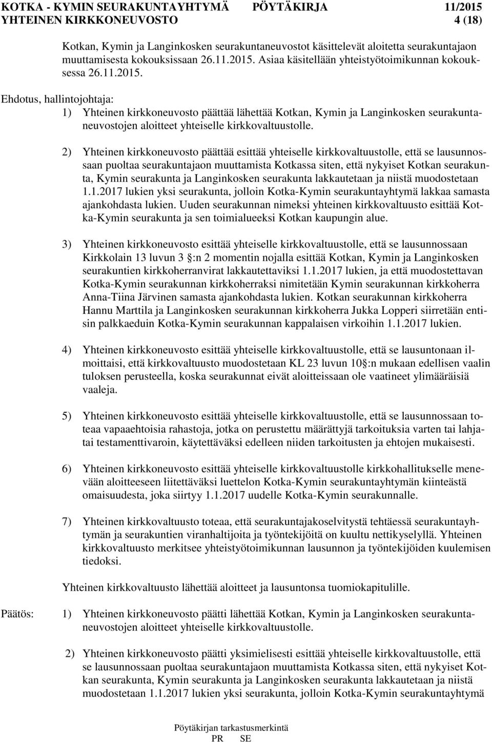 Ehdotus, hallintojohtaja: 1) Yhteinen kirkkoneuvosto päättää lähettää Kotkan, Kymin ja Langinkosken seurakuntaneuvostojen aloitteet yhteiselle kirkkovaltuustolle.