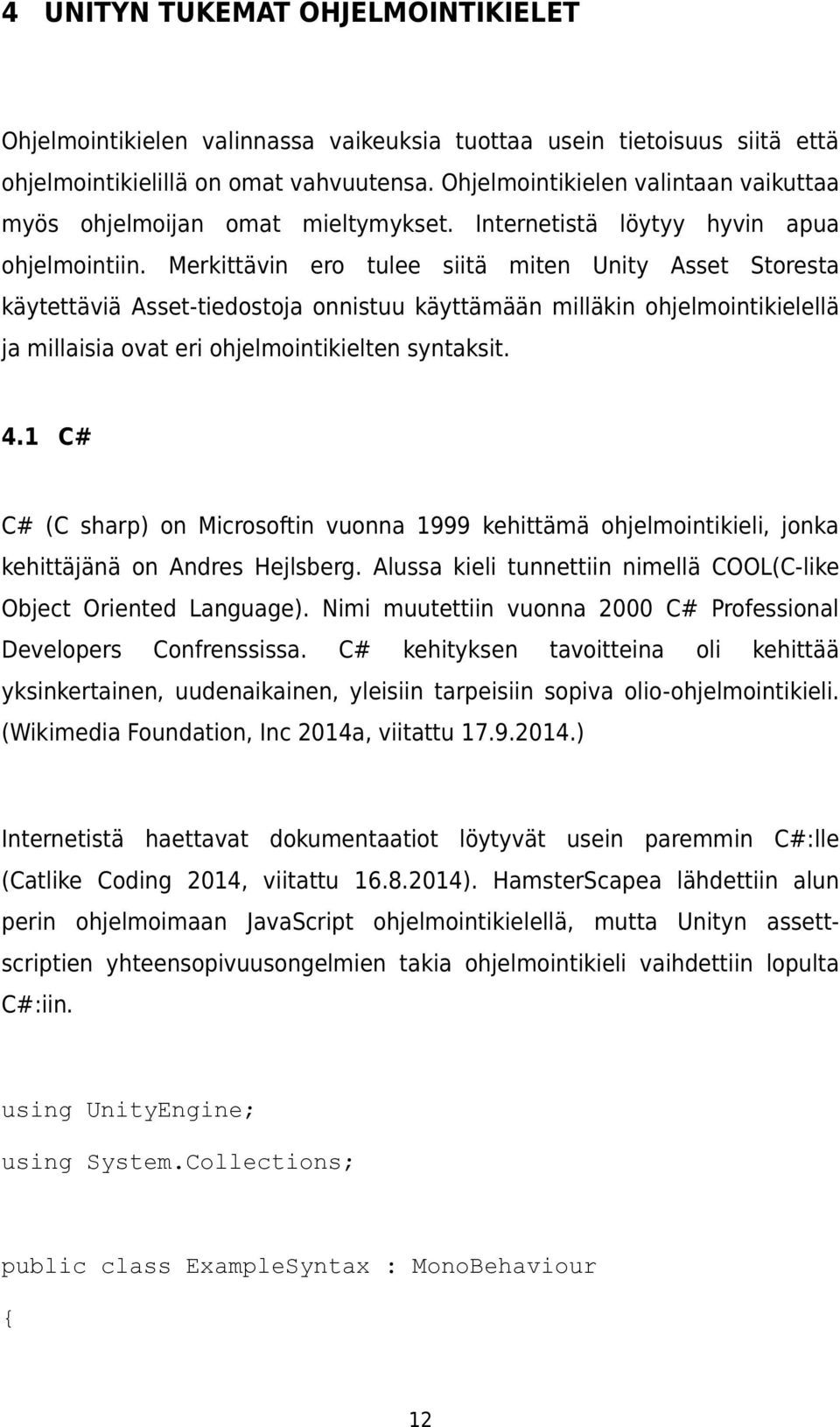 Merkittävin ero tulee siitä miten Unity Asset Storesta käytettäviä Asset-tiedostoja onnistuu käyttämään milläkin ohjelmointikielellä ja millaisia ovat eri ohjelmointikielten syntaksit. 4.