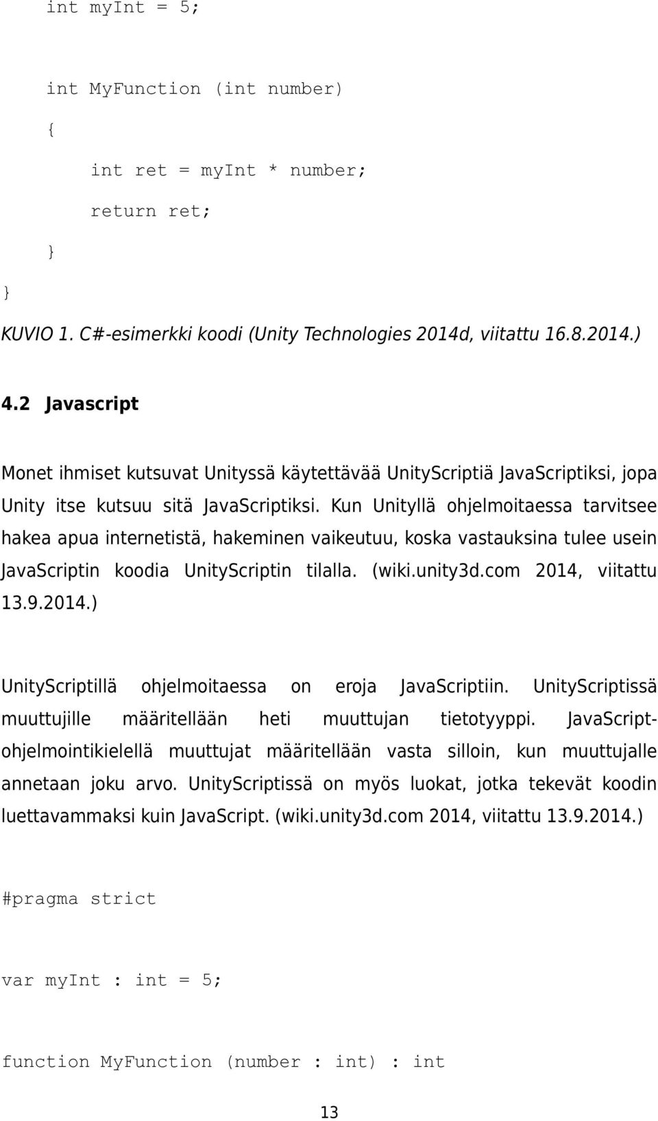Kun Unityllä ohjelmoitaessa tarvitsee hakea apua internetistä, hakeminen vaikeutuu, koska vastauksina tulee usein JavaScriptin koodia UnityScriptin tilalla. (wiki.unity3d.com 2014,
