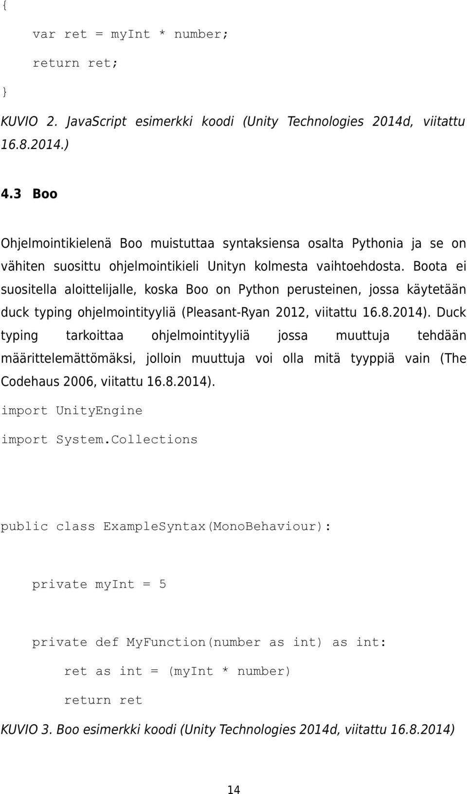 Boota ei suositella aloittelijalle, koska Boo on Python perusteinen, jossa käytetään duck typing ohjelmointityyliä (Pleasant-Ryan 2012, viitattu 16.8.2014).