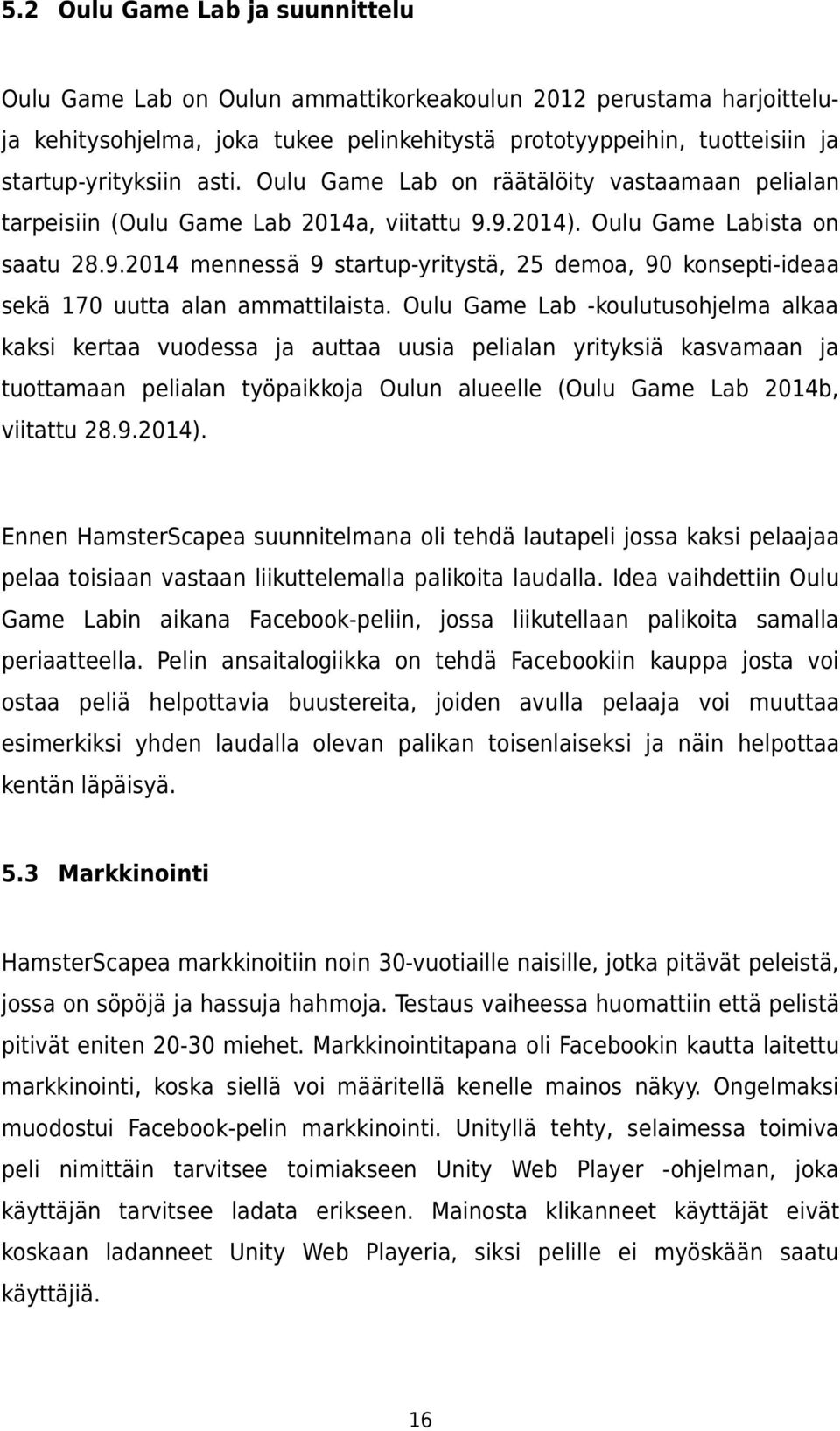 Oulu Game Lab -koulutusohjelma alkaa kaksi kertaa vuodessa ja auttaa uusia pelialan yrityksiä kasvamaan ja tuottamaan pelialan työpaikkoja Oulun alueelle (Oulu Game Lab 2014b, viitattu 28.9.2014).