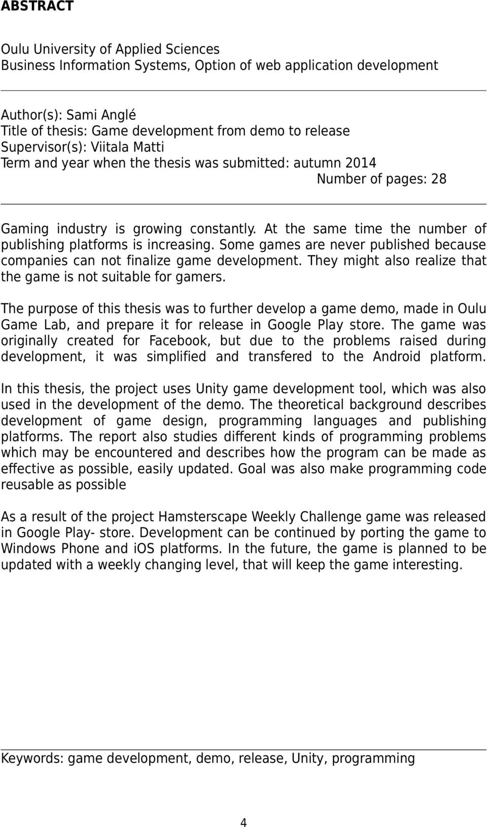At the same time the number of publishing platforms is increasing. Some games are never published because companies can not finalize game development.
