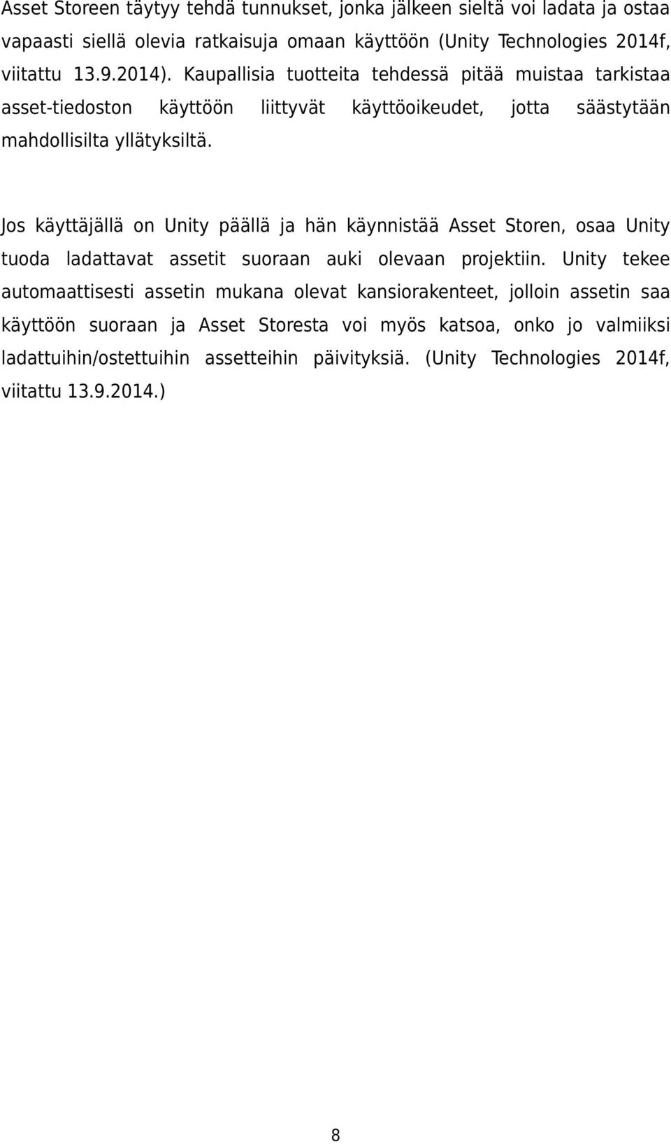 Jos käyttäjällä on Unity päällä ja hän käynnistää Asset Storen, osaa Unity tuoda ladattavat assetit suoraan auki olevaan projektiin.