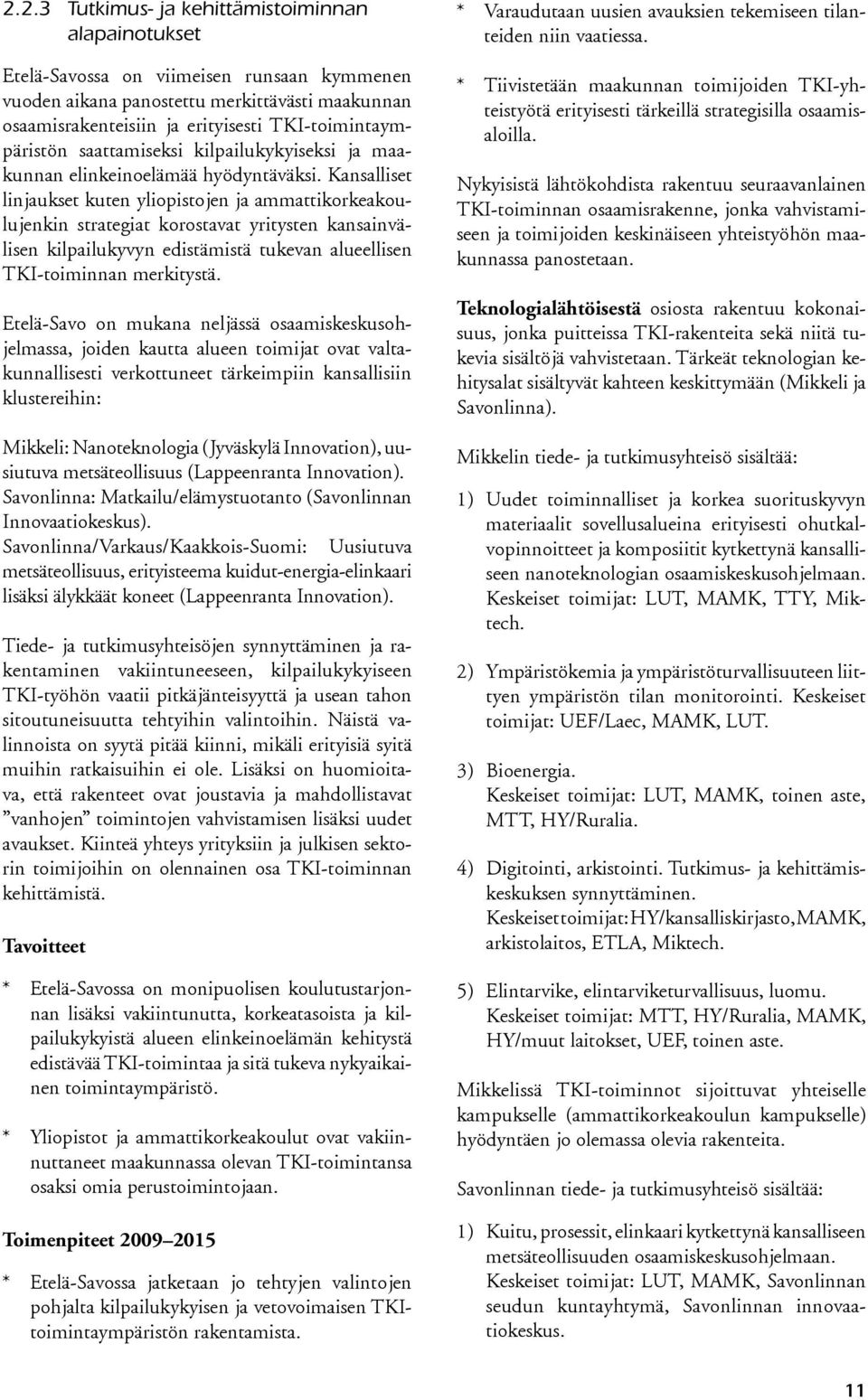 Kansalliset linjaukset kuten yliopistojen ja ammattikorkeakoulujenkin strategiat korostavat yritysten kansainvälisen kilpailukyvyn edistämistä tukevan alueellisen TKI-toiminnan merkitystä.