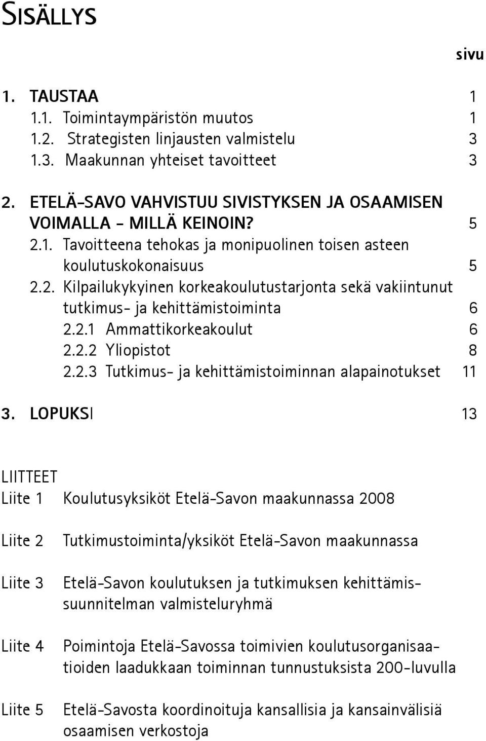 2.1 Ammattikorkeakoulut 6 2.2.2 Yliopistot 8 2.2.3 Tutkimus- ja kehittämistoiminnan alapainotukset 11 3.