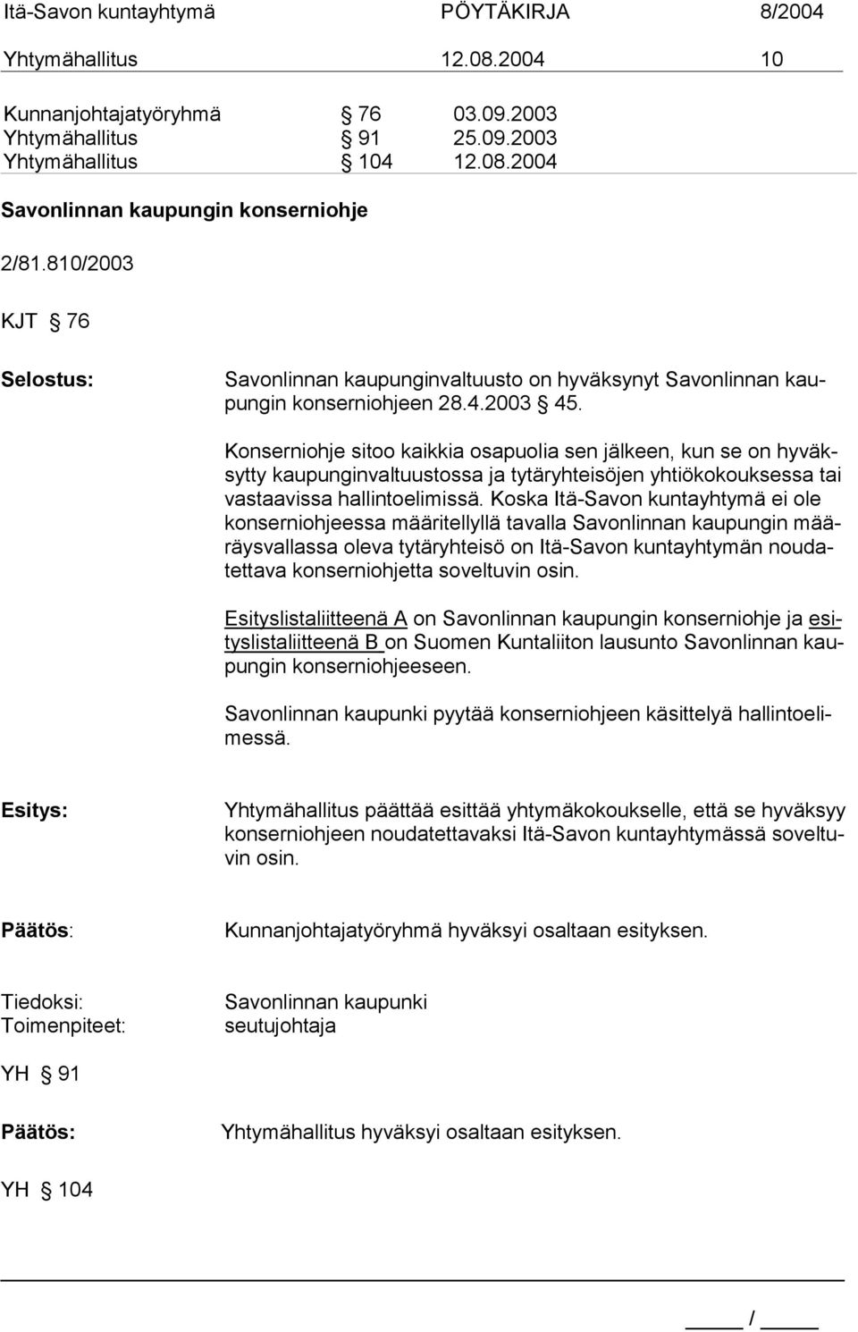 Konserniohje sitoo kaikkia osapuolia sen jälkeen, kun se on hyväksytty kaupunginvaltuustossa ja tytäryhteisöjen yhtiökokouksessa tai vastaavissa hallintoelimissä.