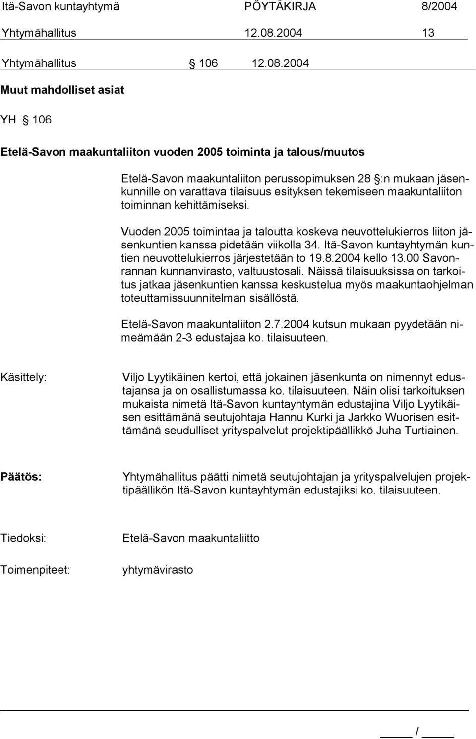 2004 Muut mahdolliset asiat YH 106 Etelä-Savon maakuntaliiton vuoden 2005 toiminta ja talous/muutos Etelä-Savon maakuntaliiton perussopimuksen 28 :n mukaan jäsenkunnille on varattava tilaisuus