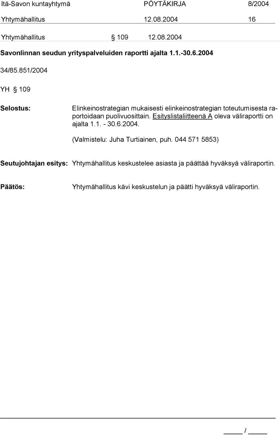 Esityslistaliitteenä A oleva väliraportti on ajalta 1.1. - 30.6.2004. (Valmistelu: Juha Turtiainen, puh.