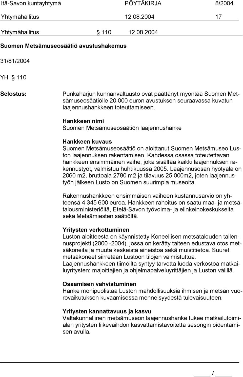 Hankkeen nimi Suomen Metsämuseosäätiön laajennushanke Hankkeen kuvaus Suomen Metsämuseosäätiö on aloittanut Suomen Metsämuseo Luston laajennuksen rakentamisen.