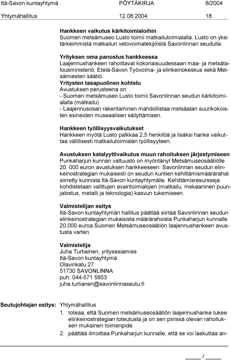 Yritysten tasapuolinen kohtelu Avustuksen perusteena on - Suomen metsämuseo Lusto toimii Savonlinnan seudun kärkitoimialalla (matkailu) - Laajennusosan rakentaminen mahdollistaa metsäalan