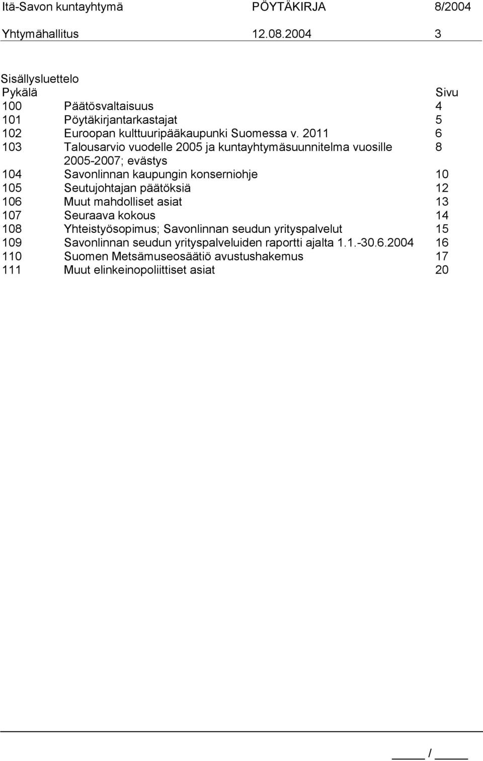 2011 6 103 Talousarvio vuodelle 2005 ja kuntayhtymäsuunnitelma vuosille 8 2005-2007; evästys 104 Savonlinnan kaupungin konserniohje 10 105