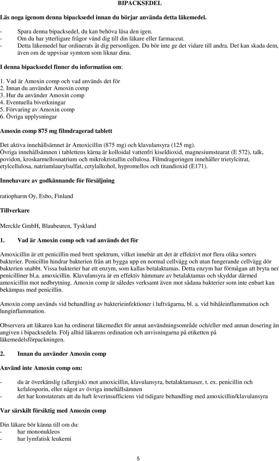 Det kan skada dem, även om de uppvisar symtom som liknar dina. I denna bipacksedel finner du information om: 1. Vad är Amoxin comp och vad används det för 2. Innan du använder Amoxin comp 3.