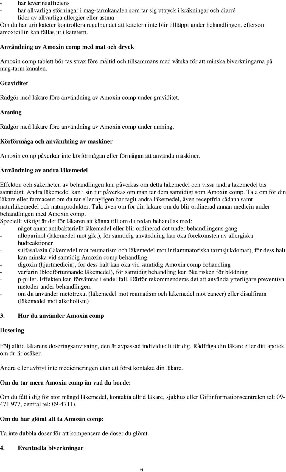 Användning av Amoxin comp med mat och dryck Amoxin comp tablett bör tas strax före måltid och tillsammans med vätska för att minska biverkningarna på mag-tarm kanalen.