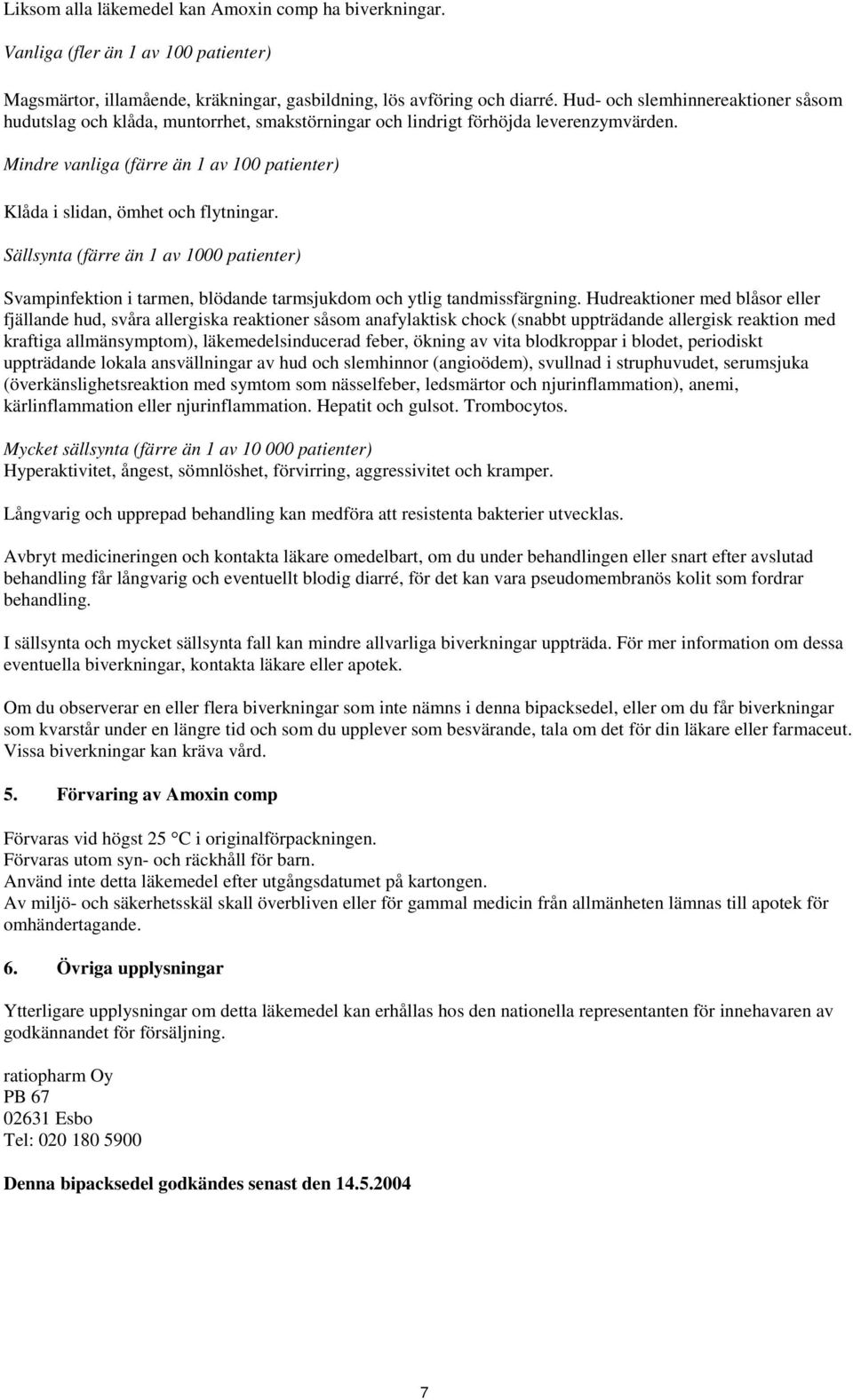 Mindre vanliga (färre än 1 av 100 patienter) Klåda i slidan, ömhet och flytningar. Sällsynta (färre än 1 av 1000 patienter) Svampinfektion i tarmen, blödande tarmsjukdom och ytlig tandmissfärgning.