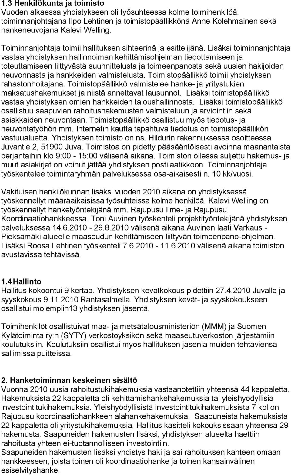 Lisäksi toiminnanjohtaja vastaa yhdistyksen hallinnoiman kehittämisohjelman tiedottamiseen ja toteuttamiseen liittyvästä suunnittelusta ja toimeenpanosta sekä uusien hakijoiden neuvonnasta ja