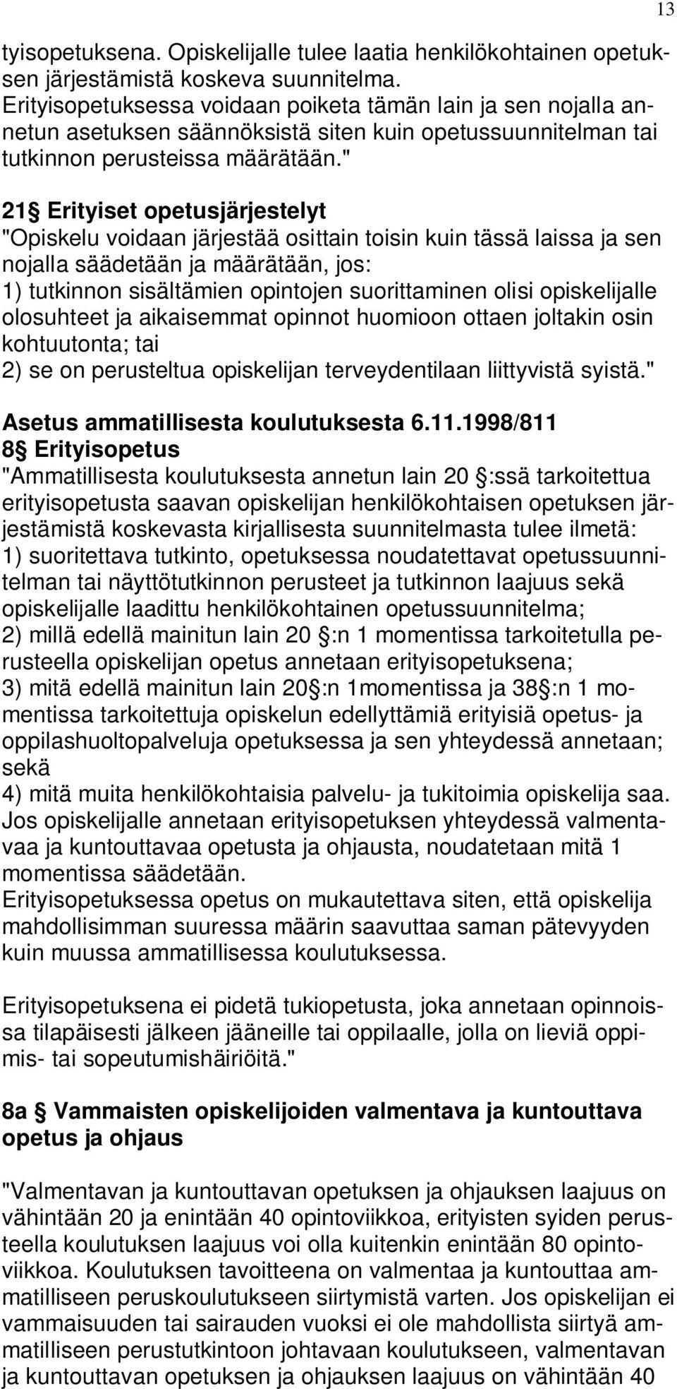 " 21 Erityiset opetusjärjestelyt "Opiskelu voidaan järjestää osittain toisin kuin tässä laissa ja sen nojalla säädetään ja määrätään, jos: 1) tutkinnon sisältämien opintojen suorittaminen olisi