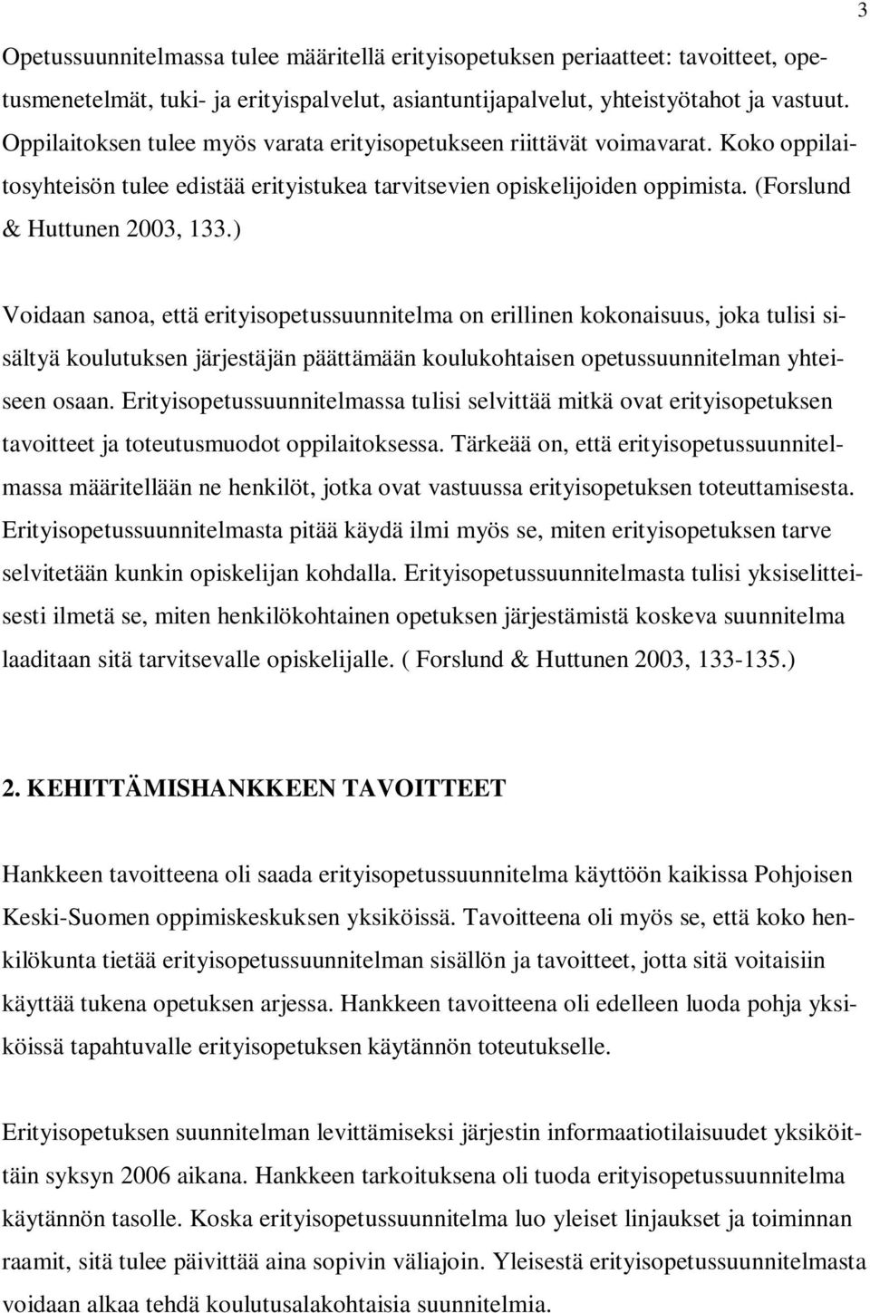 ) Voidaan sanoa, että erityisopetussuunnitelma on erillinen kokonaisuus, joka tulisi sisältyä koulutuksen järjestäjän päättämään koulukohtaisen opetussuunnitelman yhteiseen osaan.