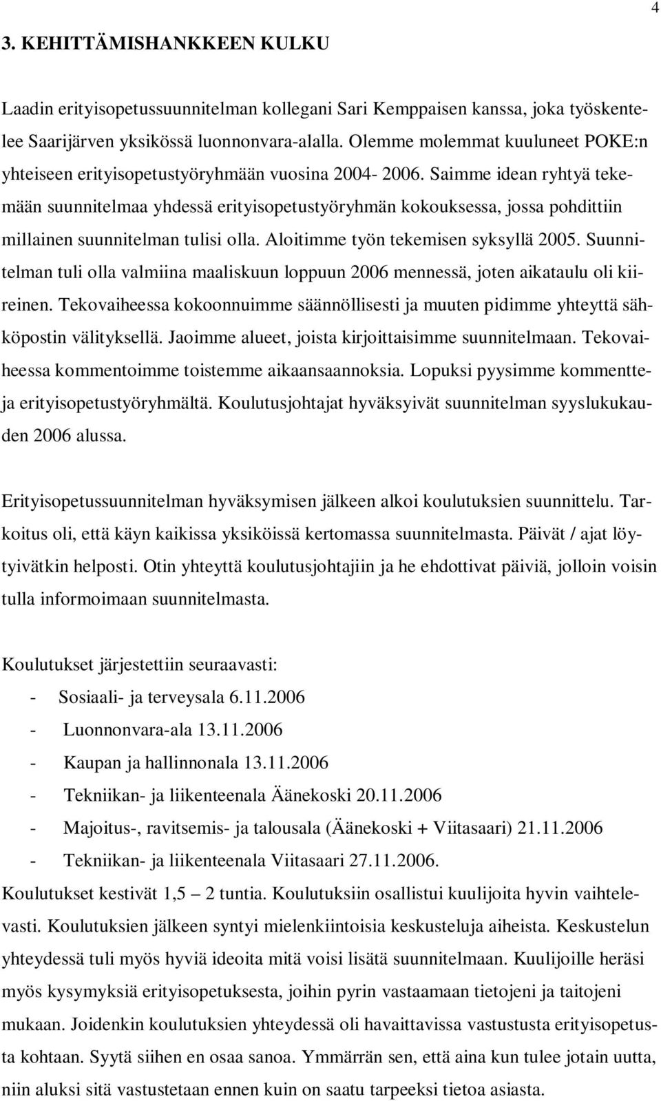 Saimme idean ryhtyä tekemään suunnitelmaa yhdessä erityisopetustyöryhmän kokouksessa, jossa pohdittiin millainen suunnitelman tulisi olla. Aloitimme työn tekemisen syksyllä 2005.